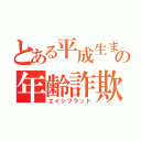 とある平成生まれの年齢詐欺（エイジフラッド）