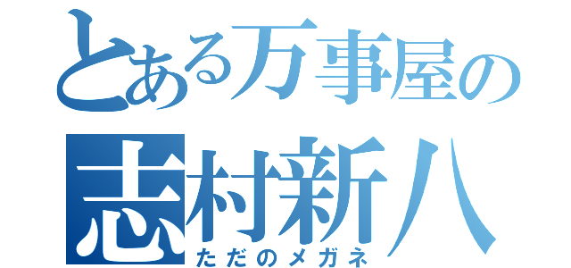 とある万事屋の志村新八（ただのメガネ）