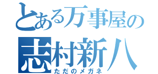 とある万事屋の志村新八（ただのメガネ）