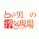 とある男の浮気現場（浮気現場目撃してブチギレ彼女ｗ）