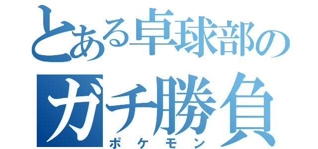 とある卓球部のガチ勝負（ポケモン）