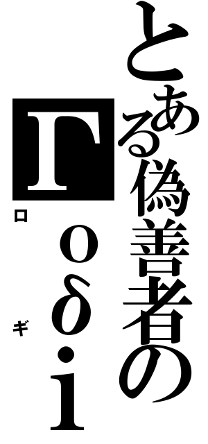 とある偽善者のГｏδｉ（ロギ）