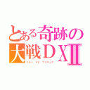 とある奇跡の大戦ＤＸⅡ（ナルト ＶＳ プリキュア）