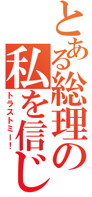 とある総理の私を信じて（トラストミー！）