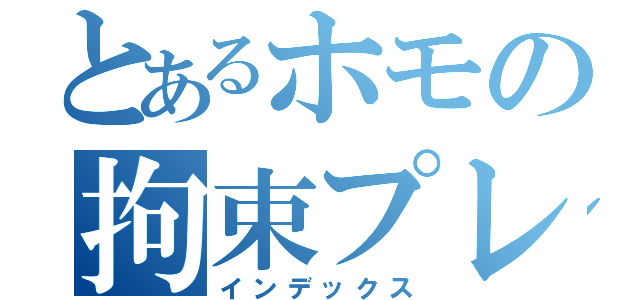 とあるホモの拘束プレイ（インデックス）