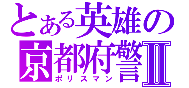 とある英雄の京都府警Ⅱ（ポリスマン）