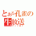 とある孔雀の生放送（ザッツ談♪）