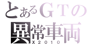 とあるＧＴの異常車両（Ｘ２０１０）