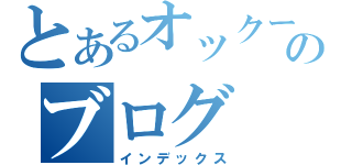 とあるオックーのブログ（インデックス）