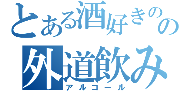 とある酒好きのの外道飲み（アルコール）