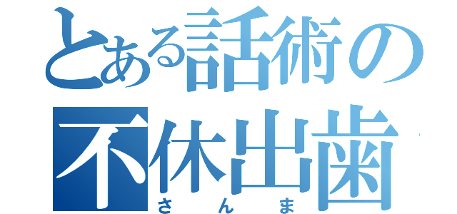 とある話術の不休出歯（さんま）