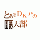 とあるＤＫＪＫ の暇人部（）