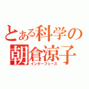 とある科学の朝倉涼子（インターフェース）