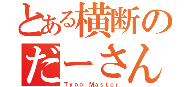 とある横断のだーさん（Ｔｙｐｏ Ｍａｓｔｅｒ）