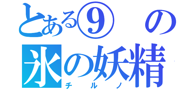 とある⑨の氷の妖精（チルノ）