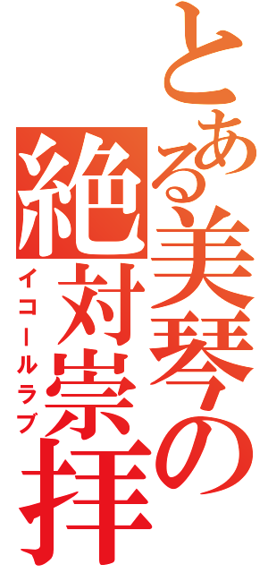 とある美琴の絶対崇拝（イコールラブ）