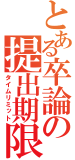 とある卒論の提出期限（タイムリミット）