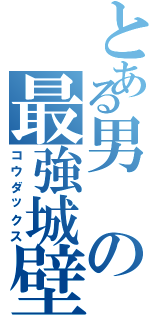 とある男の最強城壁（コウダックス）