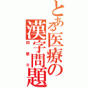 とある医療の漢字問題（問題⑨）