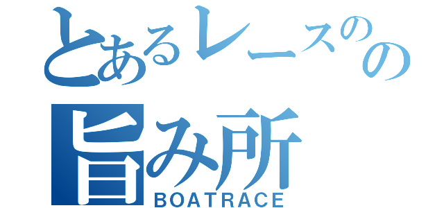 とあるレースのの旨み所（ＢＯＡＴＲＡＣＥ）