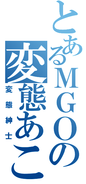 とあるＭＧＯの変態あこ（変態紳士）