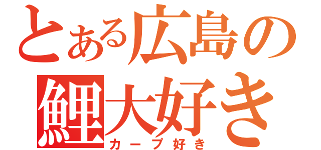 とある広島の鯉大好き（カープ好き）