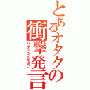 とあるオタクの衝撃発言（ハチミツください）