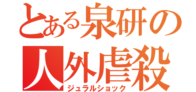 とある泉研の人外虐殺（ジュラルショック）