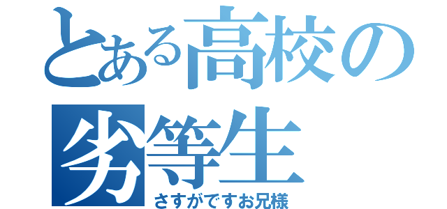 とある高校の劣等生（さすがですお兄様）