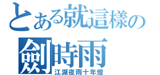 とある就這樣の劍時雨（江湖夜雨十年燈）