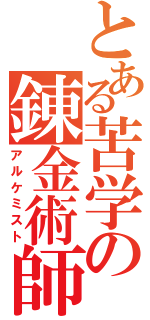 とある苦学の錬金術師（見習）（アルケミスト）