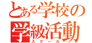 とある学校の学級活動（スクール）