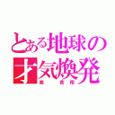 とある地球の才気煥発（南　貴翔）