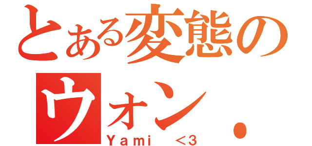 とある変態のウォン．イー（Ｙａｍｉ ＜３）