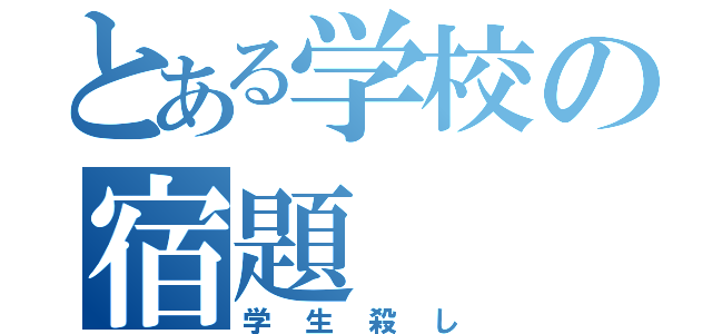 とある学校の宿題（学生殺し）