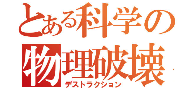 とある科学の物理破壊（デストラクション）