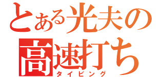 とある光夫の高速打ち（タイピング）