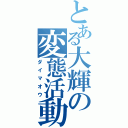 とある大輝の変態活動（ダイマオウ）