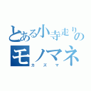 とある小寺走りのモノマネ王（カズマ）