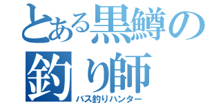 とある黒鱒の釣り師（バス釣りハンター）