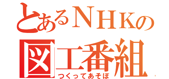 とあるＮＨＫの図工番組（つくってあそぼ）