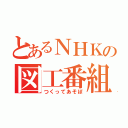 とあるＮＨＫの図工番組（つくってあそぼ）