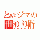 とあるジマの世渡り術（愛想笑い）