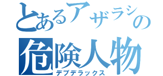 とあるアザラシ好きの危険人物（デブデラックス）