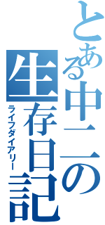 とある中二の生存日記（ライフダイアリー）