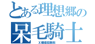 とある理想郷の呆毛騎士（  Ｘ樓者殺無赦  ）