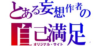 とある妄想作者の自己満足（オリジナル・サイト）