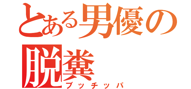 とある男優の脱糞（ブッチッパ）