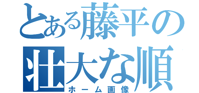 とある藤平の壮大な順序（ホーム画像）