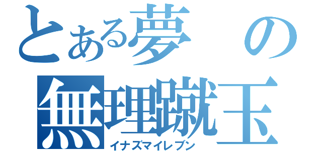 とある夢の無理蹴玉（イナズマイレブン　）